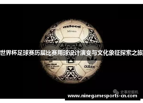 世界杯足球赛历届比赛用球设计演变与文化象征探索之旅