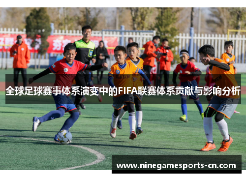 全球足球赛事体系演变中的FIFA联赛体系贡献与影响分析