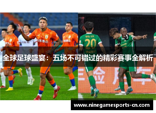 全球足球盛宴：五场不可错过的精彩赛事全解析