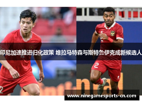 印尼加速推进归化政策 维拉马特森与斯特鲁伊克成新候选人