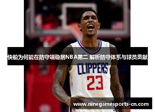 快船为何能在防守端稳居NBA第二 解析防守体系与球员贡献