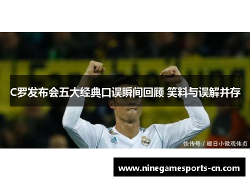 C罗发布会五大经典口误瞬间回顾 笑料与误解并存