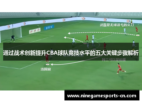 通过战术创新提升CBA球队竞技水平的五大关键步骤解析