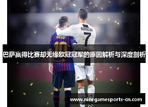 巴萨赢得比赛却无缘欧冠冠军的原因解析与深度剖析